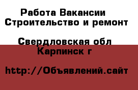 Работа Вакансии - Строительство и ремонт. Свердловская обл.,Карпинск г.